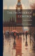 The Frontier of Control; A Study in British Workshop Politics di Goodrich Carter edito da LEGARE STREET PR