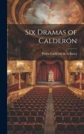 Six Dramas of Calderón di Pedro Calderón De La Barca edito da LEGARE STREET PR