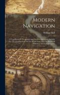 Modern Navigation: A Text-book Of Navigation And Nautical Astronomy Suitable For The Examinations Of The Royal Navy And The Board Of Educ di William Hall edito da LEGARE STREET PR