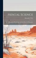 Mental Science: A Compendium of Psychology, and the History of Philosophy di Alexander Bain edito da LEGARE STREET PR
