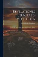 Revelationes Selectae S. Mechtildis: Textum Ad Fidem Codd. Mss. Cognovit Dr. A. Heuser di Mechtilde De Hackeborn edito da LEGARE STREET PR