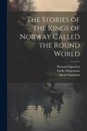 The Stories of the Kings of Norway Called the Round World di William Morris, Eiríkr Magnússon, Snorri Sturluson edito da LEGARE STREET PR