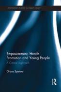 Empowerment, Health Promotion And Young People di Grace Spencer edito da Taylor & Francis Ltd