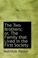The Two Brothers; Or, The Family That Lived In The First Society di Mathilde Raven edito da Bibliolife