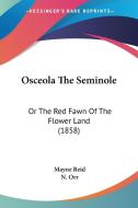Osceola the Seminole: Or the Red Fawn of the Flower Land (1858) di Mayne Reid edito da Kessinger Publishing