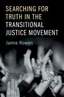 Searching for Truth in the Transitional Justice             Movement di Jamie Rowen edito da Cambridge University Press