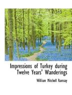 Impressions Of Turkey During Twelve Years' Wanderings di William Mitchell Ramsay edito da Bibliolife
