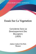 Essais Sur La Vegetation: Consideree Dans Le Developpement Des Bourgeons (1809) di Aubert Aubert Du Petit-Thouars edito da Kessinger Publishing