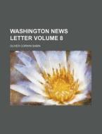 Washington News Letter Volume 8 di Oliver Corwin Sabin edito da Rarebooksclub.com