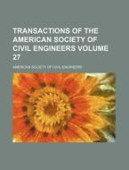 Transactions of the American Society of Civil Engineers Volume 27 di American Society of Civil Engineers edito da Rarebooksclub.com