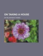 On Taking a House di William Beach Thomas edito da Rarebooksclub.com
