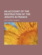 An Account Of The Destruction Of The Jes di Jean Le Rond D' Alembert edito da General Books