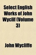Select English Works Of John Wyclif Vol di John Wycliffe edito da General Books
