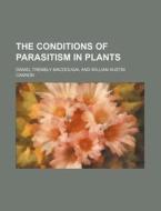 The Conditions Of Parasitism In Plants di Daniel Trembly Macdougal edito da Rarebooksclub.com