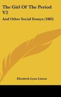 The Girl of the Period V2: And Other Social Essays (1883) di Elizabeth Lynn Linton edito da Kessinger Publishing