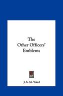 The Other Officers' Emblems di J. S. M. Ward edito da Kessinger Publishing