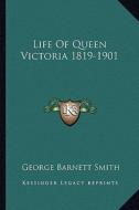 Life of Queen Victoria 1819-1901 di George Barnett Smith edito da Kessinger Publishing