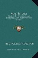Man in Art: Studies in Religious and Historical Art, Portrait and Genre di Philip Gilbert Hamerton edito da Kessinger Publishing