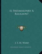 Is Freemasonry a Religion? di J. S. M. Ward edito da Kessinger Publishing