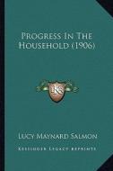 Progress in the Household (1906) di Lucy Maynard Salmon edito da Kessinger Publishing