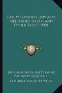 Daddy Darwin's Dovecot, Melchior's Dream and Other Tales (1909) di Juliana Horatia Gatty Ewing edito da Kessinger Publishing
