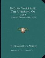 Indian Wars and the Uprising of 1655: Yonkers Depopulated (1892) di Thomas Astley Atkins edito da Kessinger Publishing