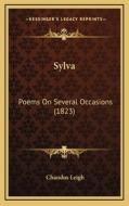Sylva: Poems on Several Occasions (1823) di Chandos Leigh edito da Kessinger Publishing