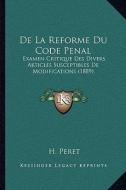 de La Reforme Du Code Penal: Examen Critique Des Divers Articles Susceptibles de Modifications (1889) di H. Peret edito da Kessinger Publishing