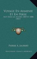 Voyage En Armenie Et En Perse: Fait Dans Les Annees 1805 Et 1806 (1821) di Pierre A. Jaubert edito da Kessinger Publishing