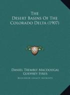 The Desert Basins of the Colorado Delta (1907) the Desert Basins of the Colorado Delta (1907) di Daniel Trembly Macdougal edito da Kessinger Publishing