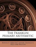The Franklin Primary Arithmetic di Edwin P. 1838-1917 Seaver, George A. 1822-1908 Walton edito da Nabu Press