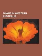 Towns In Western Australia di Source Wikipedia edito da University-press.org