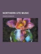 Northern Ute Music di Frances Densmore edito da Theclassics.us