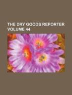 The Dry Goods Reporter Volume 44 di Books Group edito da Rarebooksclub.com