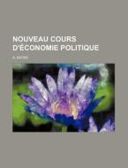 Nouveau Cours D'economie Politique (1) di A. Batbie edito da General Books Llc