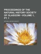 Proceedings Of The Natural History Society Of Glasgow (volume 1, Pt. 1) di Natural History Society edito da General Books Llc