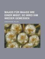 Maass Fur Maass Wie Einer Misst, So Wird Ihm Wieder Gemessen di William Shakespeare edito da Rarebooksclub.com