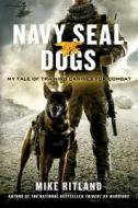 Navy Seal Dogs di Mike Ritland, Gary Brozek, Thea Feldman edito da St Martin's Press