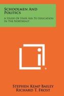 Schoolmen and Politics: A Study of State Aid to Education in the Northeast di Stephen Kemp Bailey, Richard T. Frost, Paul E. Marsh edito da Literary Licensing, LLC