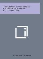 The German Youth Leaders Exchange Program of Cleveland, 1956 di Kenyon C. Bolton edito da Literary Licensing, LLC
