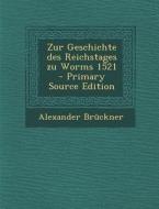 Zur Geschichte Des Reichstages Zu Worms 1521 di Alexander Bruckner edito da Nabu Press