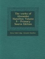 Works of Alexander Hamilton Volume 9 di Henry Cabot Lodge, Alexander Hamilton edito da Nabu Press