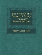 The Sorrow of a Secret: A Story di Mary Cecil Hay edito da Nabu Press