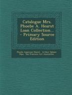 Catalogue Mrs. Phoebe A. Hearst Loan Collection... di Phoebe Apperson Hearst edito da Nabu Press