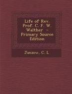 Life of REV. Prof. C. F. W. Walther - Primary Source Edition di Janzow C. L edito da Nabu Press