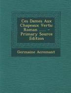 Ces Dames Aux Chapeaux Verts: Roman ...... di Germaine Acremant edito da Nabu Press