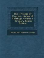 The Writings of Cyprian, Bishop of Carthage Volume 1 edito da Nabu Press