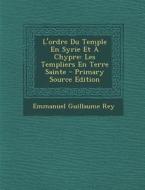 L'Ordre Du Temple En Syrie Et a Chypre: Les Templiers En Terre Sainte di Emmanuel Guillaume Rey edito da Nabu Press