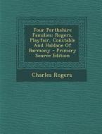 Four Perthshire Families: Rogers, Playfair, Constable and Haldane of Barmony di Charles Rogers edito da Nabu Press