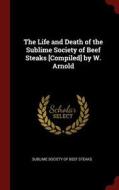 The Life and Death of the Sublime Society of Beef Steaks [compiled] by W. Arnold edito da CHIZINE PUBN
